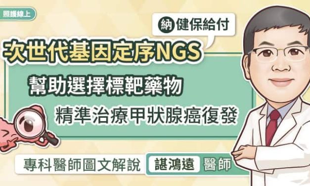 次世代基因定序NGS納健保給付，幫助選擇標靶藥物，精準治療甲狀腺癌復發，專科醫師圖文解說