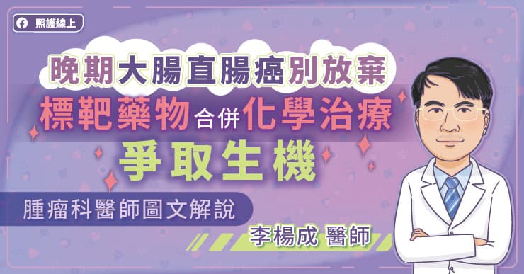 晚期大腸直腸癌別放棄，標靶藥物合併化學治療爭取生機，腫瘤科醫師圖文解說