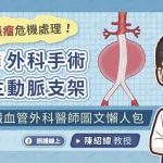 主動脈瘤危機處理！一次看懂外科手術、微創主動脈支架，心臟血管外科醫師圖文懶人包