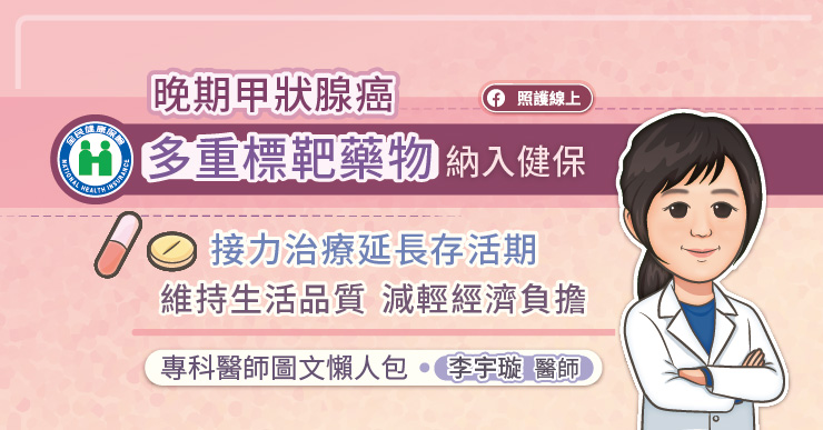晚期甲狀腺癌多重標靶藥物納入健保，接力治療延長存活期、維持生活品質、減輕經濟負擔，專科醫師圖文懶人包
