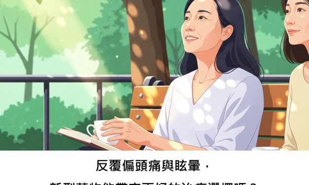 反覆偏頭痛與眩暈，新型藥物能帶來更好的治療選擇嗎？