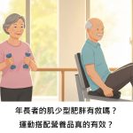 年長者的肌少型肥胖有救嗎？運動搭配營養品真的有效？
