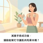 減重手術成功後，運動能幫忙守護肌肉和骨本嗎？