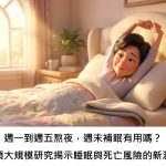 週一到週五熬夜，週末補眠有用嗎？一項大規模研究揭示睡眠與死亡風險的新洞見