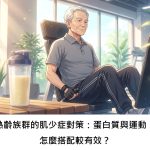 熟齡族群的肌少症對策：蛋白質與運動，怎麼搭配較有效？