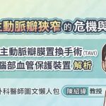 主動脈瓣狹窄的危機與對策，經導管主動脈瓣膜置換手術（TAVI）與腦部血管保護裝置解析，心臟血管外科醫師圖文懶人包