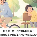 孩子動一動，真的比較好睡嗎？有氧運動對學齡兒童與青少年睡眠的影響