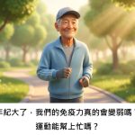 年紀大了，我們的免疫力真的會變弱嗎？運動能幫上忙嗎？