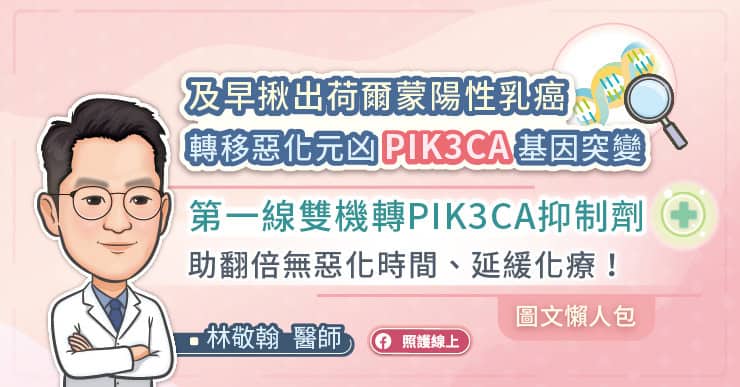 及早揪出荷爾蒙陽性乳癌轉移惡化元凶PIK3CA基因突變，第一線雙機轉PIK3CA抑制劑助翻倍無惡化時間、延緩化療！（圖文懶人包）