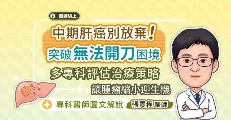 中期肝癌別放棄!突破「無法開刀」困境,多專科評估治療策略,讓腫瘤縮小迎生機,專科醫師圖文解說